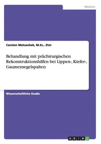 M.Sc. Ztm Carsten Matuschek Behandlung mit prachirurgischen Rekonstruktionshilfen bei Lippen-, Kiefer-, Gaumensegelspalten