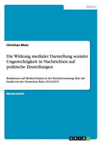 Christian Mutz Die Wirkung medialer Darstellung sozialer Ungerechtigkeit in Nachrichten auf politische Einstellungen