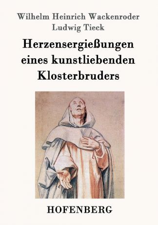 Wilhelm Heinrich Wackenroder, Ludwig Tieck Herzensergiessungen eines kunstliebenden Klosterbruders