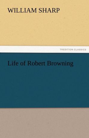 William Sharp Life of Robert Browning