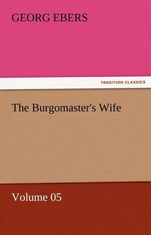 Georg Ebers The Burgomaster.s Wife - Volume 05