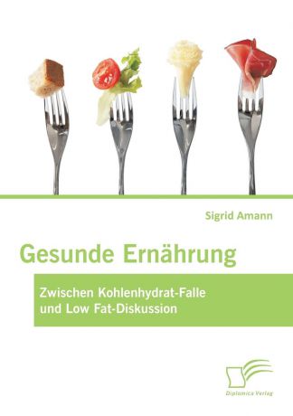 Sigrid Amann Gesunde Ernahrung. Zwischen Kohlenhydrat-Falle und Low Fat-Diskussion