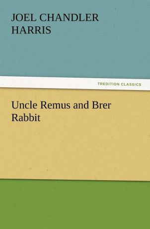 Joel Chandler Harris Uncle Remus and Brer Rabbit