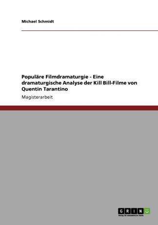 Michael Schmidt Populare Filmdramaturgie - Eine dramaturgische Analyse der Kill Bill-Filme von Quentin Tarantino