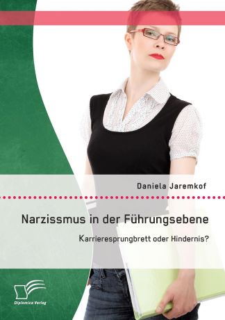 Daniela Jaremkof Narzissmus in Der Fuhrungsebene. Karrieresprungbrett Oder Hindernis.
