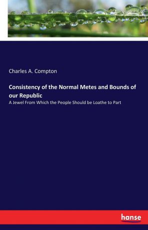 Charles A. Compton Consistency of the Normal Metes and Bounds of our Republic