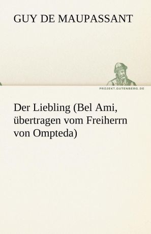 Guy de Maupassant, Ги де Мопассан Der Liebling (Bel Ami, Ubertragen Vom Freiherrn Von Ompteda)