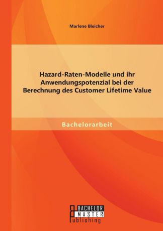 Marlene Bleicher Hazard-Raten-Modelle und ihr Anwendungspotenzial bei der Berechnung des Customer Lifetime Value