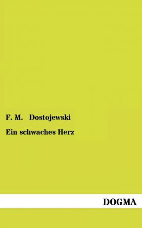F. M. Dostojewski Ein Schwaches Herz /