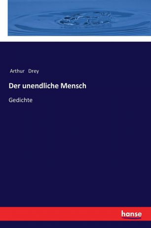 Arthur Drey Der unendliche Mensch