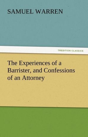 Samuel Warren The Experiences of a Barrister, and Confessions of an Attorney