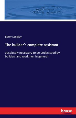 Batty Langley The builder.s complete assistant