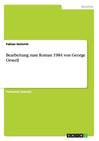 Fabian Heinrich Bearbeitung zum Roman 1984 von George Orwell
