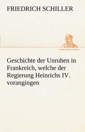 Schiller Friedrich Geschichte Der Unruhen in Frankreich, Welche Der Regierung Heinrichs IV. Vorangingen.