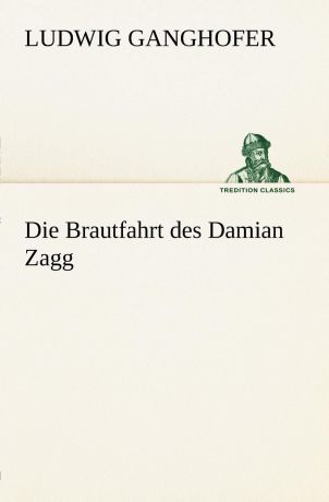 Ludwig Ganghofer Die Brautfahrt Des Damian Zagg