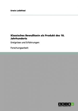 Erwin Leibfried Klassisches Bewusstsein als Produkt des 18. Jahrhunderts