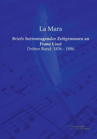 La Mara Briefe Hervorragender Zeitgenossen an Franz Liszt