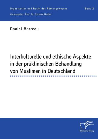 Gerhard Nadler, Daniel Barreau Interkulturelle und ethische Aspekte in der praklinischen Behandlung von Muslimen in Deutschland
