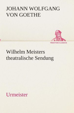 Johann Wolfgang von Goethe Wilhelm Meisters theatralische Sendung