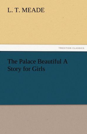 L. T. Meade The Palace Beautiful A Story for Girls