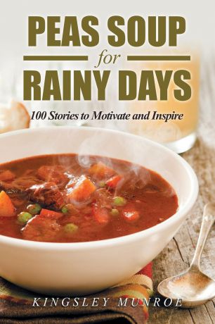 Kingsley Munroe Peas Soup for Rainy Days. 100 Stories to Motivate and Inspire