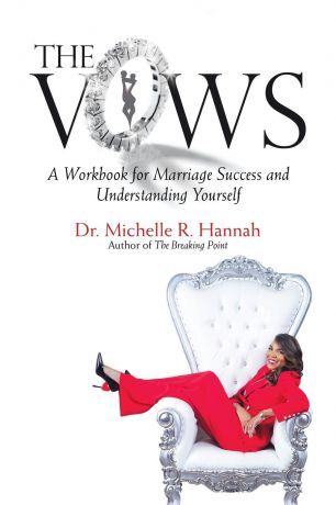 Dr. Michelle R. Hannah The Vows. A Workbook for Marriage Success and Understanding Yourself