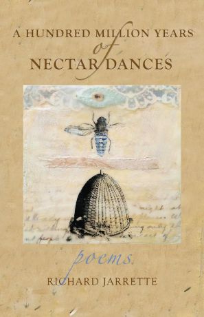 Richard Jarrette A Hundred Million Years of Nectar Dances