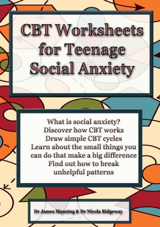 James Manning, Nicola Ridgeway CBT Worksheets for Teenage Social Anxiety. A CBT WORKBOOK TO HELP YOU RECORD YOUR PROGRESS USING CBT FOR SOCIAL ANXIETY