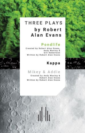 Robert Alan Evans, Andy Manley, Gill Robertson Three Plays. Pondlife, Kappa, Mikey . Addie