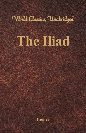 Homer The Iliad (World Classics, Unabridged)