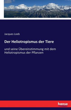 Jacques Loeb Der Heliotropismus der Tiere