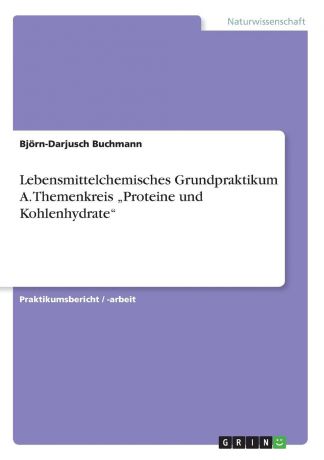 Björn-Darjusch Buchmann Lebensmittelchemisches Grundpraktikum A. Themenkreis .Proteine und Kohlenhydrate"