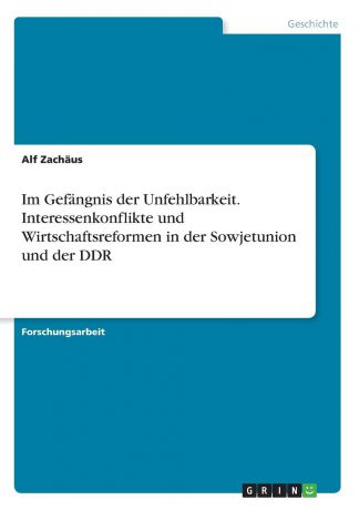 Alf Zachäus Im Gefangnis der Unfehlbarkeit. Interessenkonflikte und Wirtschaftsreformen in der Sowjetunion und der DDR