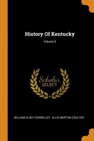 William Elsey Connelley History Of Kentucky; Volume 5