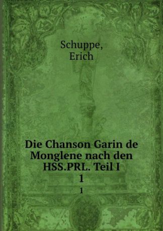 Erich Schuppe Die Chanson Garin de Monglene nach den HSS.PRL. Teil I