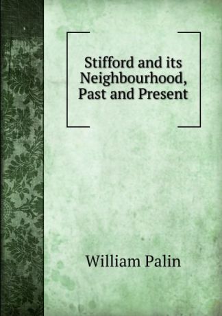 William Palin Stifford and its Neighbourhood, Past and Present