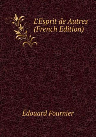 Edouard Fournier L.Esprit de Autres (French Edition)