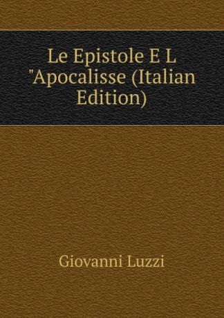 Giovanni Luzzi Le Epistole E L"Apocalisse (Italian Edition)
