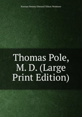 Norman Penney Edmund Tolson Wedmore Thomas Pole, M. D. (Large Print Edition)