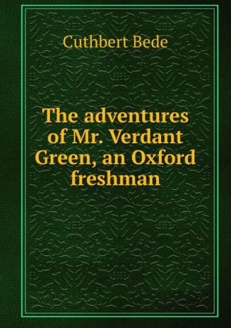 Cuthbert Bede The adventures of Mr. Verdant Green, an Oxford freshman