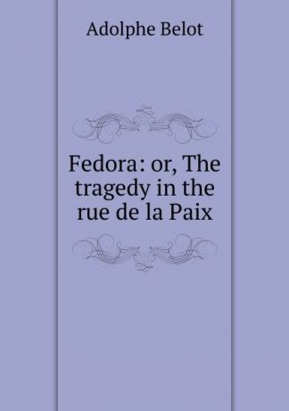 Adolphe Belot Fedora: or, The tragedy in the rue de la Paix