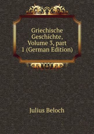 Julius Beloch Griechische Geschichte, Volume 3,.part 1 (German Edition)