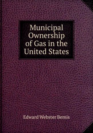 Edward Webster Bemis Municipal Ownership of Gas in the United States