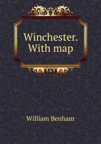 William Benham Winchester. With map