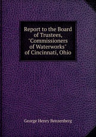 George Henry Benzenberg Report to the Board of Trustees, "Commissioners of Waterworks" of Cincinnati, Ohio