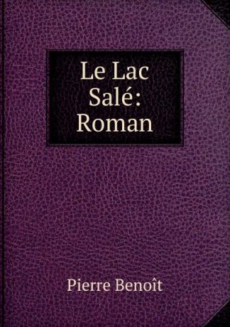 Pierre Benoit Le Lac Sale: Roman
