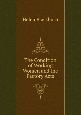 Helen Blackburn The Condition of Working Women and the Factory Acts