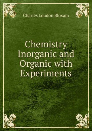Charles Loudon Bloxam Chemistry Inorganic and Organic with Experiments