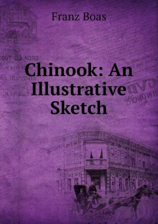 Franz Boas Chinook: An Illustrative Sketch