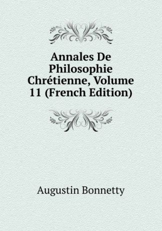 Augustin Bonnetty Annales De Philosophie Chretienne, Volume 11 (French Edition)